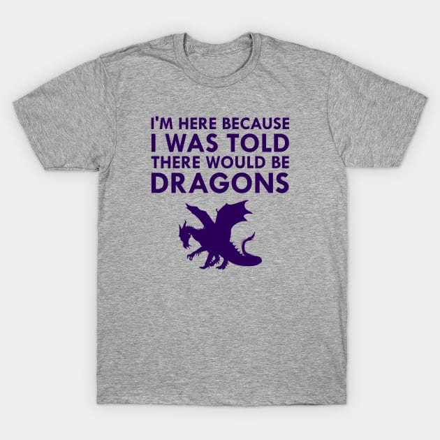 I Was Told There Would Be Dragons Mythical Creature T-Shirt by FlashMac